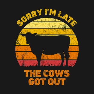 SORRY I'M LATE THE COWS GOT OUT FARMER T-Shirt