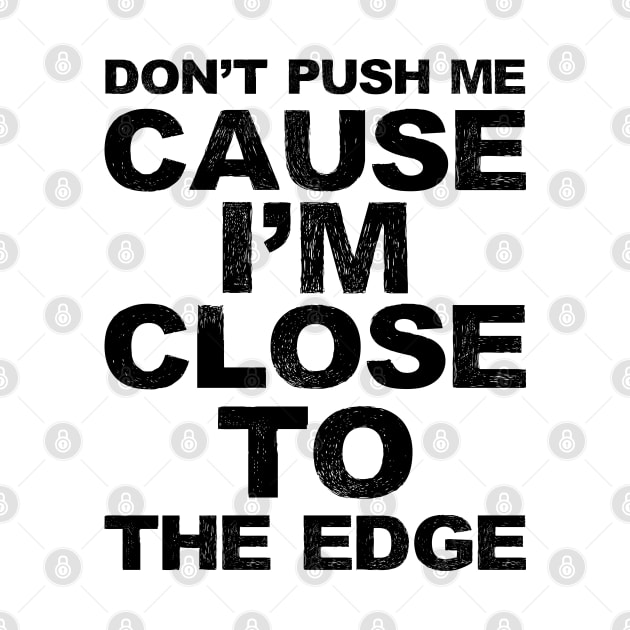 Don't push me cause I'm close to the edge - Grungy black Lyrics from: Grandmaster Flash & The Furious Five - The Message by FOGSJ