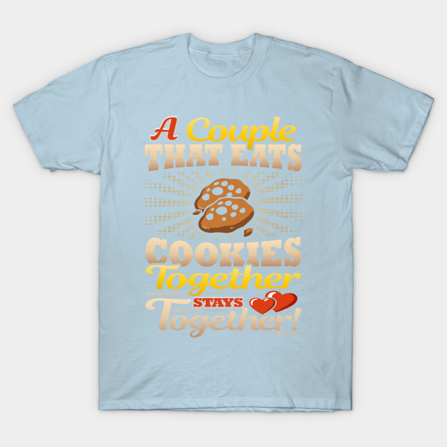 Discover A Couple That Eats Cookies Together Stays Together - Cookie Lover Gift - T-Shirt