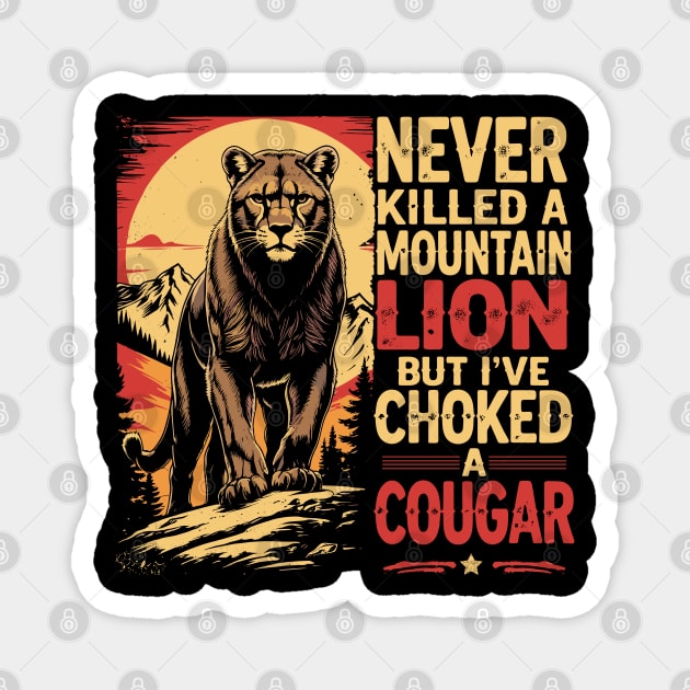 Never-Killed-A-Mountain-Lion-But-I've-Choked-A-Cougar T-Shirt Magnet by JessArty