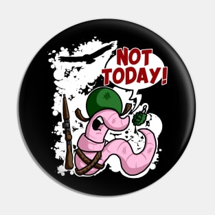 Not Today! Early Bird Worm Pin