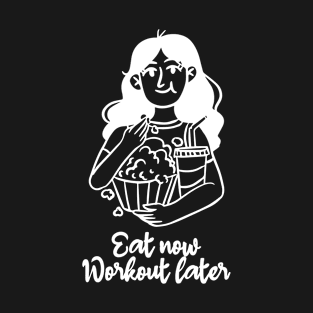 Eat now workout later T-Shirt