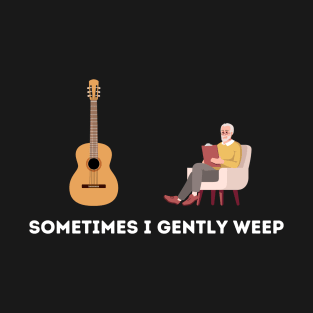 Sometimes I Gently Weep T-Shirt