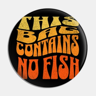 This Bag contains no fish - No Fish Whimsy Pin