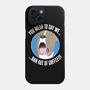 Pit Bull shock as he runs out of coffee Phone Case