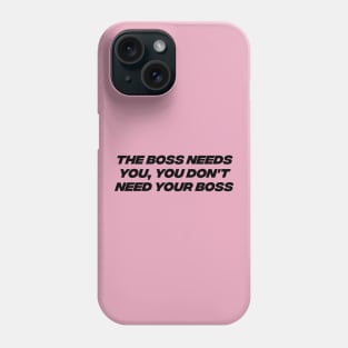 Boss Needs You, You Don't Need Your Boss - Workers Rights Phone Case