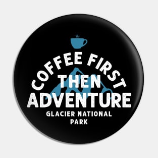 Coffee first then adventure glacier national park Pin