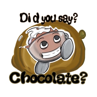 Did you say chocolate T-Shirt