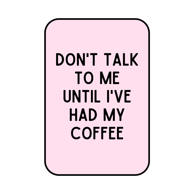 Don't talk to me until I've had my coffee - Coffee Quotes by BloomingDiaries