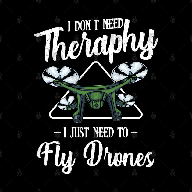 Drone - I Don't Need Therapy I Just Need To Fly Drones by Lumio Gifts