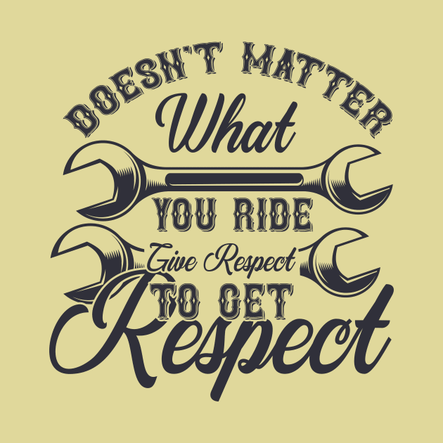 Doesn't Matter What You Ride Give Respect To Get Respect by autopic