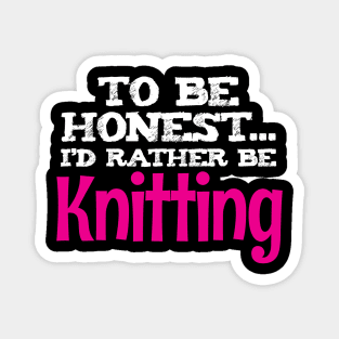 To be honest, I'd rather be Knitting - Funny Knitting Quotes Magnet