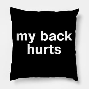 "my back hurts" in plain white letters - for geriatrics, Millennial and otherwise Pillow