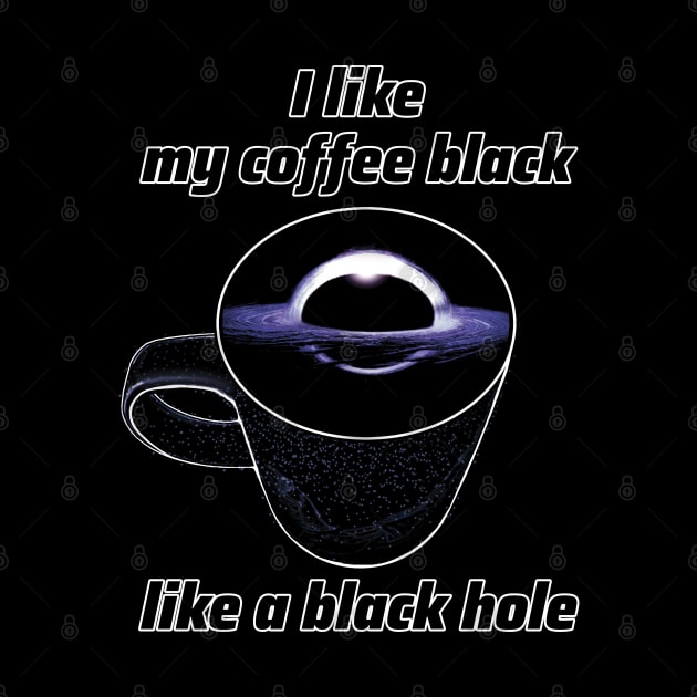 I like my coffee black like a black hole by SPACE ART & NATURE SHIRTS 