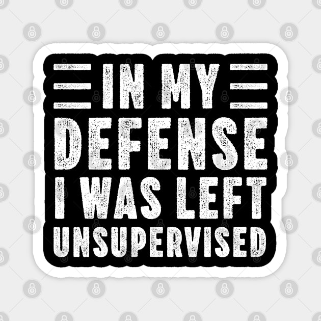 In My Defense I Was Left Unsupervised Funny Distressed Vintage Magnet by MadeByBono