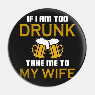 If I am too drunk take to my wife Pin