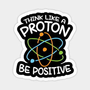 Think Like a Proton Be Positive - Science Magnet