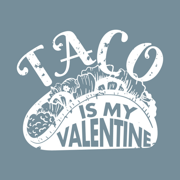 Discover Taco Is My Valentine Funny V Day Design Taco Foodie - Taco Is My Valentine - T-Shirt