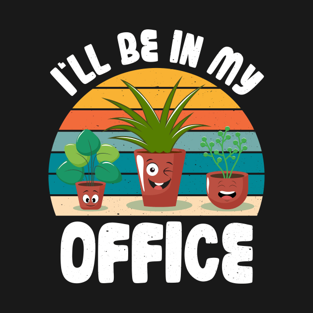 Funny Gardener Pun Plant Lover I'll Be In My Office by jodotodesign