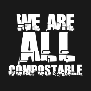 We are all compostable T-Shirt