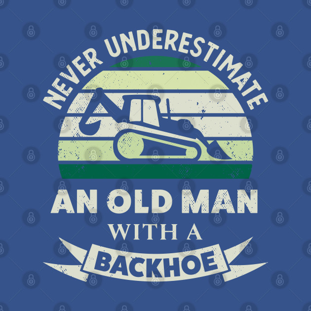 Disover Old Man with a Backhoe Funny Excavator Gifts Dad - Backhoe - T-Shirt