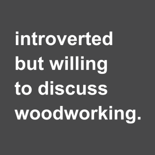 Introverted But Willing To Discuss Woodworking T-Shirt