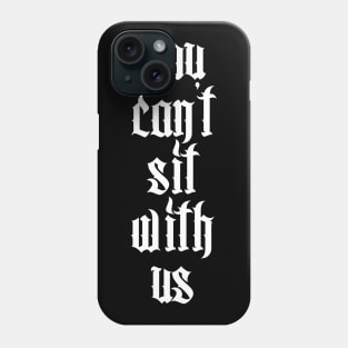 ∆∆ You Can't Sit With Us ∆∆ Phone Case