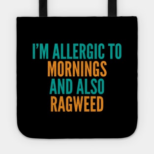 I'm Allergic To Mornings and Also Ragweed Tote