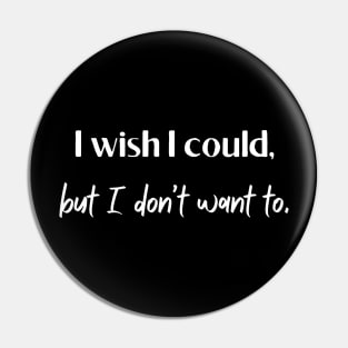 I don’t want to | Funny gift Pin