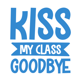 Kiss my class goodbye T-Shirt