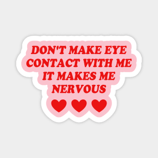 Don't Make Eye Contact With Me It Makes Me Nervous Magnet