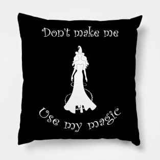 Dont Make Me Use My Magic Funny Witch Humor Pillow