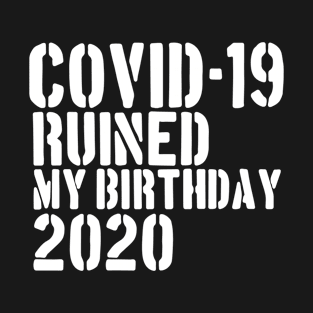 Covid-19 Ruined My Birthday - Coronavirus Ruined My Birthday Funny Gift T-Shirt