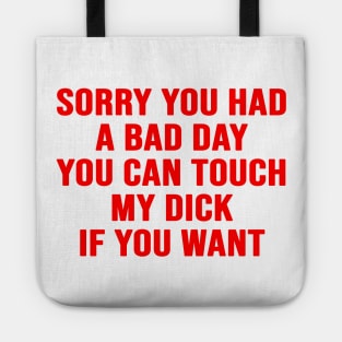 Sorry You Had A Bad Day You Can Touch My D*ck If You Want Tote