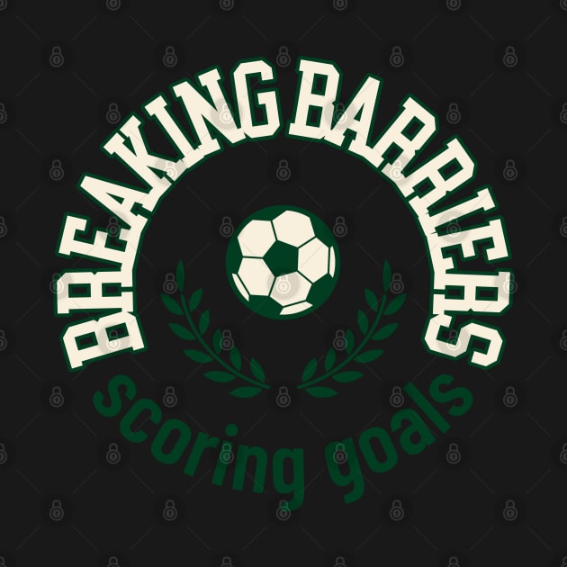 Breaking Barriers Scoring Goals Women's soccer by Distinkt