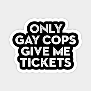 Only Gay Cops Give Me Tickets Biker Inspired Magnet