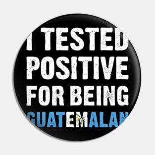 I Tested Positive For Being Guatemalan Pin