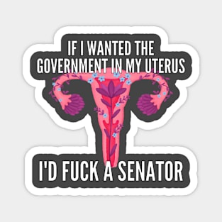 If I Wanted The Government In My Uterus Shirt Magnet