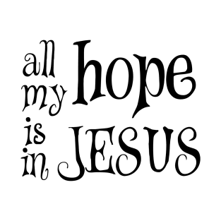 All my hope is in jesus T-Shirt