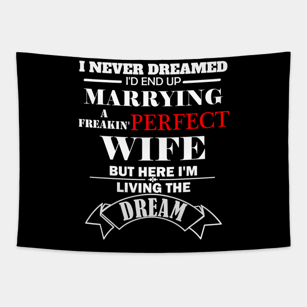 I never dreamed I'd end marrying a freaking perfect wife but here  I'm living the dream Tapestry by DODG99