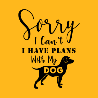 Sorry | I Can't | I Have Plans With My Dog T-Shirt
