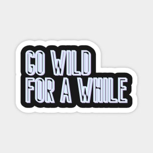 Go Wild for a While Magnet