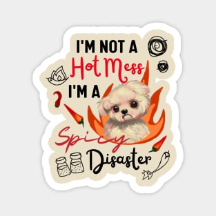 Funny Maltipoo Quote Crusty White Dog Maltese I Am Not A Hot Mess I Am A Spicy Disaster Magnet