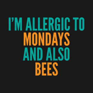 I'm Allergic To Mondays and Also Bees T-Shirt