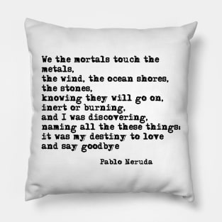 My destiny to love and say goodbye - Pablo Neruda Pillow