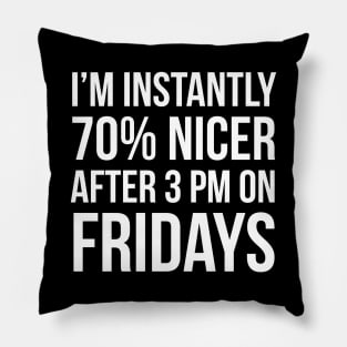 I'm Instantly 70% Nicer After 3 pm On Fridays Pillow