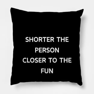 Short people are closer to fun Pillow