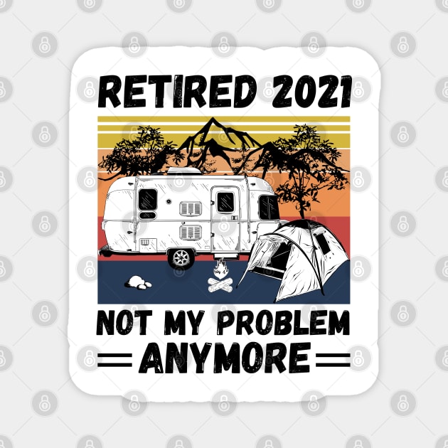 Retired 2021 Not My Problem Anymore, Vintage Retired Camper lover Gift Magnet by JustBeSatisfied