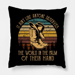 It Ain't Like Anyone Deserves The World In The Palm Of Their Hand Cowboy Hat & Boot Pillow