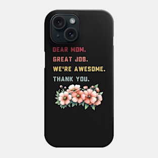 dear mom great job we're awesome thank you Phone Case